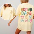 Better Days Are On The Way, Mental Health, Positivity, Front and Back, Comfort Colors T-Shirt Refinery No. 1