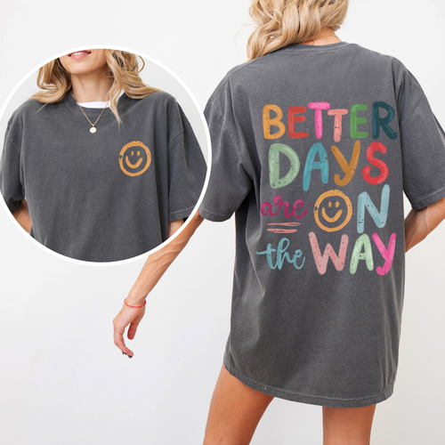 Better Days Are On The Way, Mental Health, Positivity, Front and Back, Comfort Colors T-Shirt Refinery No. 1