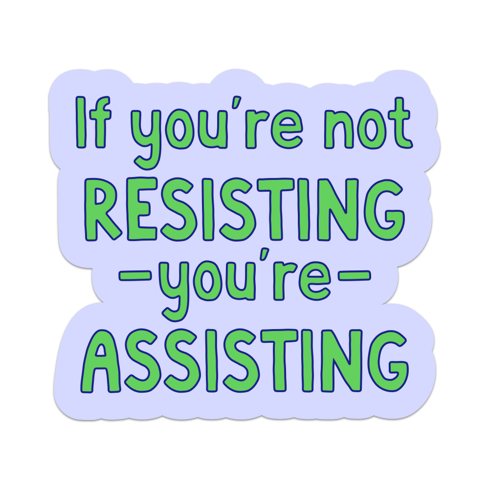 If You're Not Resisting You're Assisting Vinyl Sticker Mouthy Broad