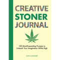 Creative Stoner Journal: 150 Mind-Expanding Prompts to Unleash Your Imagination While High