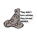 They Didn’t Burn Witches, They Burned Women Vinyl Sticker Mouthy Broad