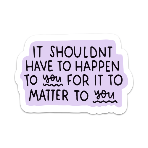 It Shouldn’t Have To Happen To You For It To Matter To You Vinyl Sticker Mouthy Broad