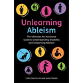 Unlearning Ableism: The Ultimate, No-Nonsense Guide to Understanding Disability and Unlearning Ableism